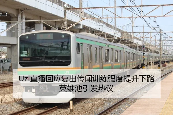 Uzi直播回应复出传闻训练强度提升下路英雄池引发热议